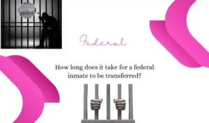 How long does it take for a federal inmate to be transferred